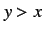 $y > x$