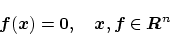 \begin{displaymath}
\bm{f}(\bm{x})={\bf0}, \quad \bm{x}, \bm{f} \in \bm{R}^n
\end{displaymath}